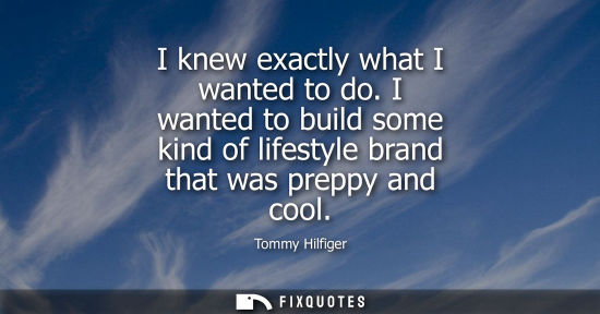 Small: I knew exactly what I wanted to do. I wanted to build some kind of lifestyle brand that was preppy and 