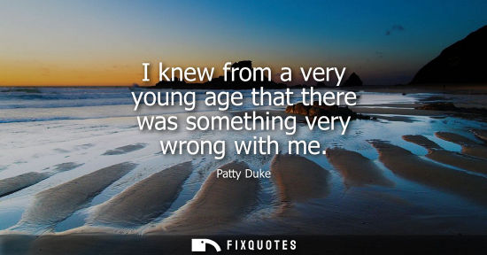 Small: I knew from a very young age that there was something very wrong with me