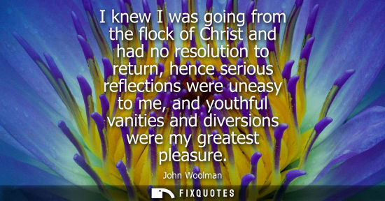 Small: I knew I was going from the flock of Christ and had no resolution to return, hence serious reflections 