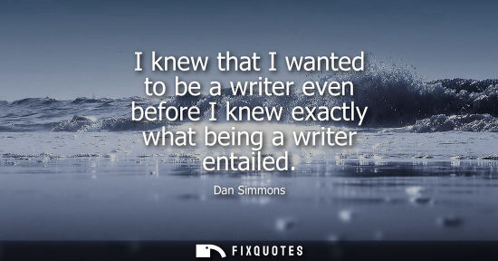 Small: I knew that I wanted to be a writer even before I knew exactly what being a writer entailed