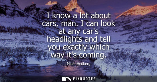 Small: I know a lot about cars, man. I can look at any cars headlights and tell you exactly which way its coming