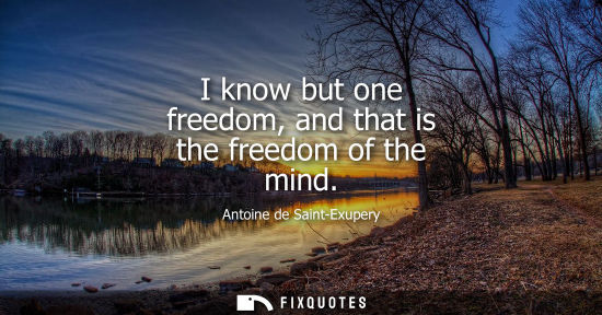 Small: I know but one freedom, and that is the freedom of the mind