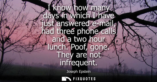 Small: I know how many days in which I have just answered e-mail, had three phone calls and a two hour lunch. 