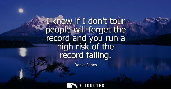 Small: I know if I dont tour people will forget the record and you run a high risk of the record failing