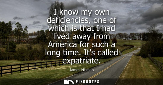 Small: I know my own deficiencies, one of which is that I had lived away from America for such a long time. It