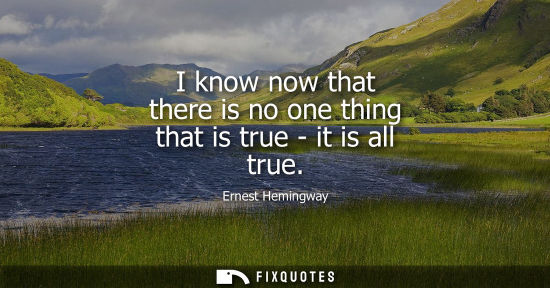 Small: I know now that there is no one thing that is true - it is all true
