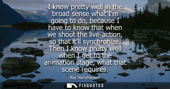 Small: I know pretty well in the broad sense what Im going to do, because I have to know that when we shoot th