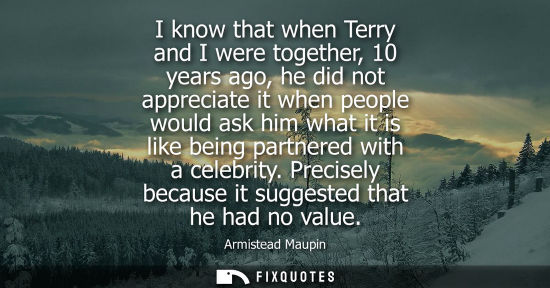 Small: I know that when Terry and I were together, 10 years ago, he did not appreciate it when people would as