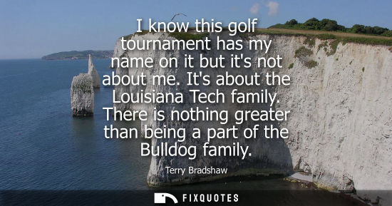 Small: I know this golf tournament has my name on it but its not about me. Its about the Louisiana Tech family