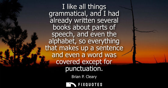 Small: I like all things grammatical, and I had already written several books about parts of speech, and even 
