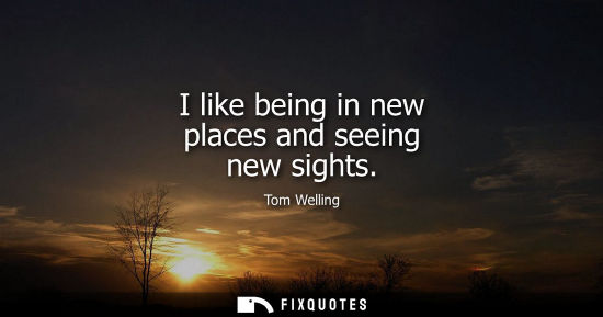 Small: I like being in new places and seeing new sights
