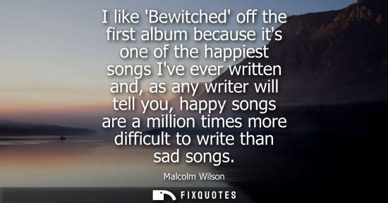 Small: I like Bewitched off the first album because its one of the happiest songs Ive ever written and, as any