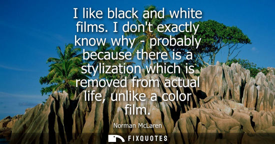 Small: I like black and white films. I dont exactly know why - probably because there is a stylization which i