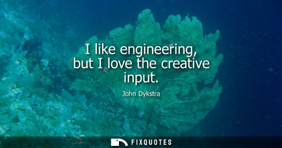 Small: I like engineering, but I love the creative input