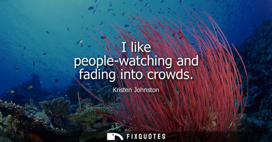 Small: I like people-watching and fading into crowds