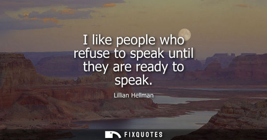 Small: I like people who refuse to speak until they are ready to speak