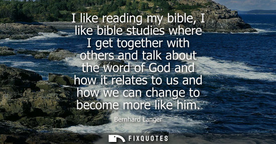 Small: I like reading my bible, I like bible studies where I get together with others and talk about the word 