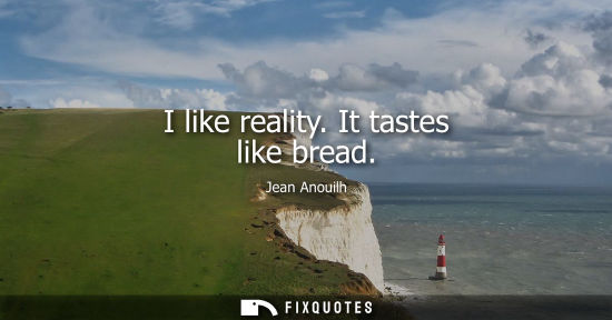 Small: I like reality. It tastes like bread