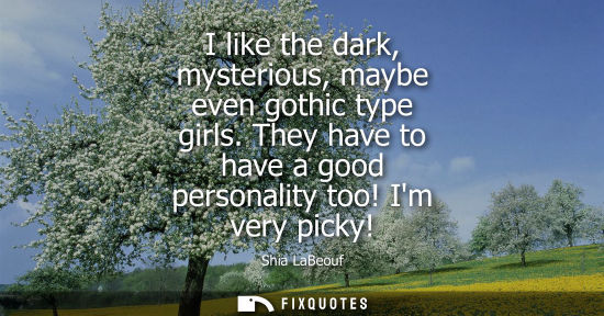 Small: I like the dark, mysterious, maybe even gothic type girls. They have to have a good personality too! Im very p