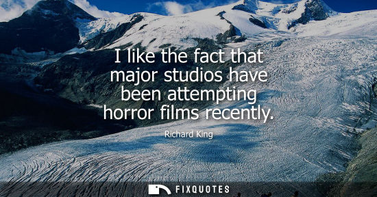 Small: I like the fact that major studios have been attempting horror films recently