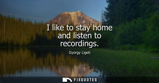 Small: I like to stay home and listen to recordings