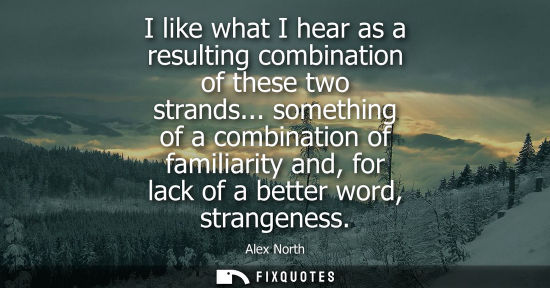 Small: I like what I hear as a resulting combination of these two strands... something of a combination of fam
