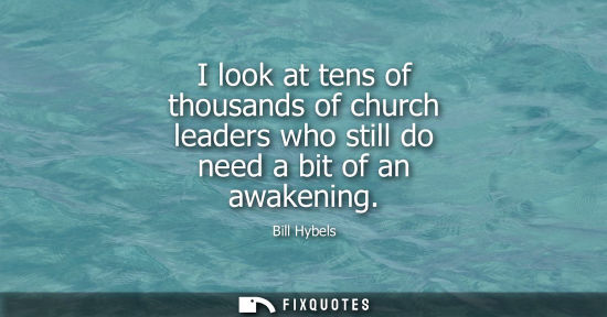 Small: I look at tens of thousands of church leaders who still do need a bit of an awakening