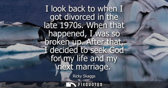 Small: I look back to when I got divorced in the late 1970s. When that happened, I was so broken up. After tha