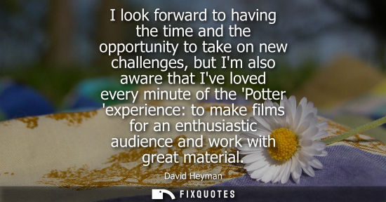 Small: I look forward to having the time and the opportunity to take on new challenges, but Im also aware that
