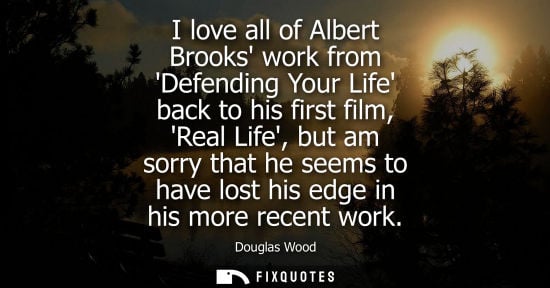 Small: I love all of Albert Brooks work from Defending Your Life back to his first film, Real Life, but am sor