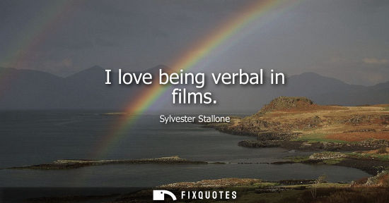 Small: I love being verbal in films