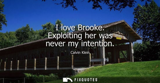 Small: I love Brooke. Exploiting her was never my intention