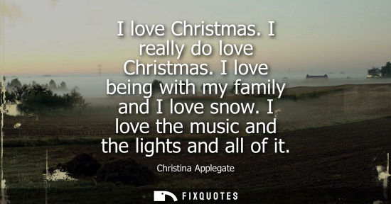 Small: I love Christmas. I really do love Christmas. I love being with my family and I love snow. I love the m