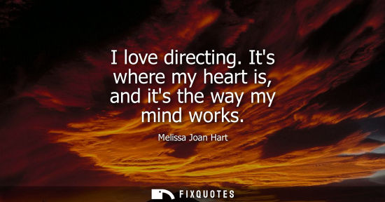 Small: I love directing. Its where my heart is, and its the way my mind works