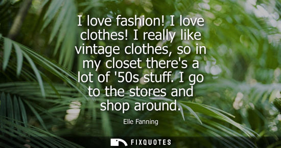 Small: I love fashion! I love clothes! I really like vintage clothes, so in my closet theres a lot of 50s stuf