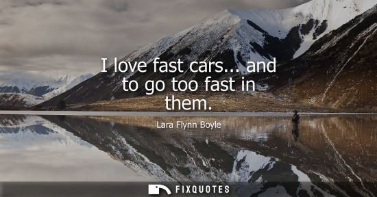 Small: I love fast cars... and to go too fast in them