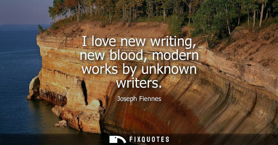 Small: I love new writing, new blood, modern works by unknown writers