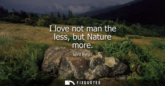 Small: I love not man the less, but Nature more