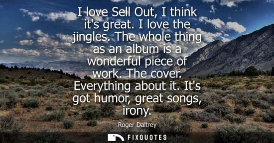 Small: I love Sell Out, I think its great. I love the jingles. The whole thing as an album is a wonderful piec
