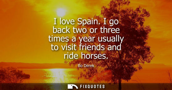 Small: I love Spain. I go back two or three times a year usually to visit friends and ride horses