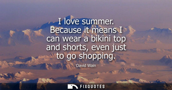 Small: I love summer. Because it means I can wear a bikini top and shorts, even just to go shopping