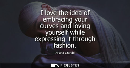 Small: I love the idea of embracing your curves and loving yourself while expressing it through fashion