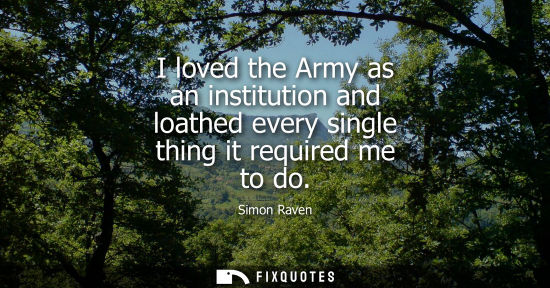 Small: I loved the Army as an institution and loathed every single thing it required me to do