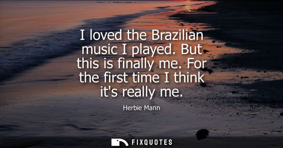 Small: I loved the Brazilian music I played. But this is finally me. For the first time I think its really me