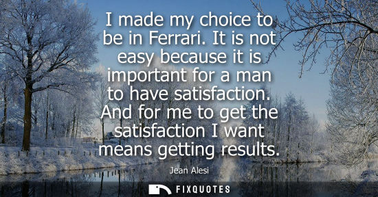 Small: I made my choice to be in Ferrari. It is not easy because it is important for a man to have satisfactio