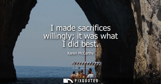 Small: I made sacrifices willingly it was what I did best