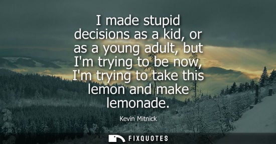 Small: I made stupid decisions as a kid, or as a young adult, but Im trying to be now, Im trying to take this 