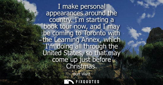 Small: I make personal appearances around the country. Im starting a book tour now, and I may be coming to Tor