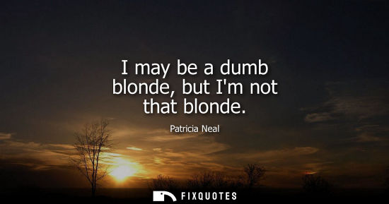 Small: I may be a dumb blonde, but Im not that blonde
