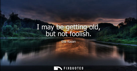 Small: I may be getting old, but not foolish